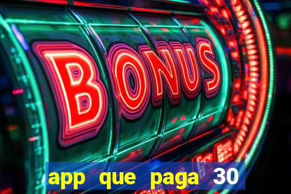 app que paga 30 reais para se cadastrar